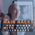 Easy Hair Styling Hacks for Women with Chronic Illnesses