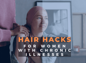 Easy Hair Styling Hacks for Women with Chronic Illnesses